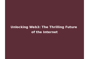 Unlocking Web3: The Thrilling Future of the Internet