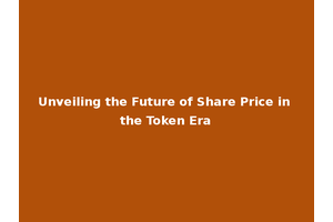 Unveiling the Future of Share Price in the Token Era