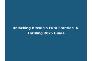 Unlocking Bitcoin's Euro Frontier: A Thrilling 2025 Guide