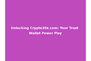 Unlocking Crypto30x.com: Your Trust Wallet Power Play