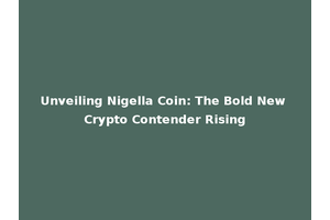 Unveiling Nigella Coin: The Bold New Crypto Contender Rising