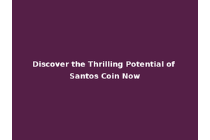 Discover the Thrilling Potential of Santos Coin Now