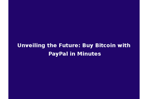Unveiling the Future: Buy Bitcoin with PayPal in Minutes