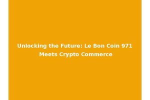 Unlocking the Future: Le Bon Coin 971 Meets Crypto Commerce