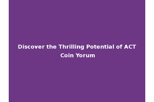 Discover the Thrilling Potential of ACT Coin Yorum