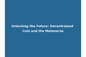 Unlocking the Future: Decentraland Coin and the Metaverse