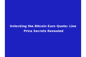 Unlocking the Bitcoin Euro Quote: Live Price Secrets Revealed