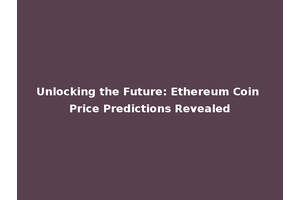 Unlocking the Future: Ethereum Coin Price Predictions Revealed