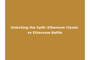 Unlocking the Split: Ethereum Classic vs Ethereum Battle