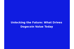 Unlocking the Future: What Drives Dogecoin Value Today