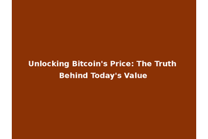 Unlocking Bitcoin's Price: The Truth Behind Today's Value