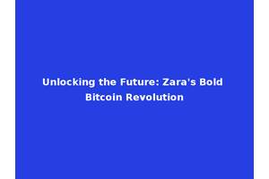 Unlocking the Future: Zara's Bold Bitcoin Revolution