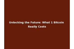 Unlocking the Future: What 1 Bitcoin Really Costs