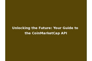 Unlocking the Future: Your Guide to the CoinMarketCap API