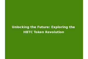 Unlocking the Future: Exploring the HBTC Token Revolution