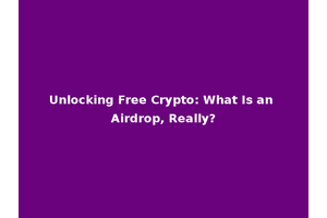 Unlocking Free Crypto: What Is an Airdrop, Really?