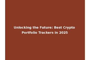 Unlocking the Future: Best Crypto Portfolio Trackers in 2025