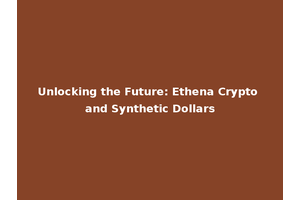 Unlocking the Future: Ethena Crypto and Synthetic Dollars