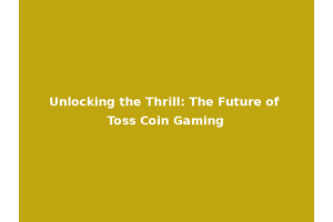 Unlocking the Thrill: The Future of Toss Coin Gaming