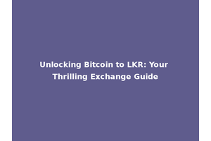 Unlocking Bitcoin to LKR: Your Thrilling Exchange Guide