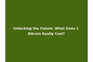 Unlocking the Future: What Does 1 Bitcoin Really Cost?
