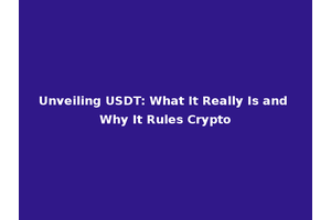 Unveiling USDT: What It Really Is and Why It Rules Crypto