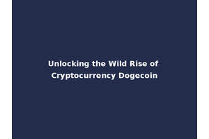 Unlocking the Wild Rise of Cryptocurrency Dogecoin