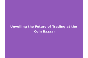 Unveiling the Future of Trading at the Coin Bazaar