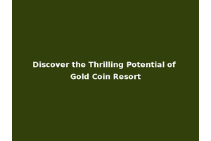 Discover the Thrilling Potential of Gold Coin Resort