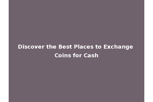 Discover the Best Places to Exchange Coins for Cash