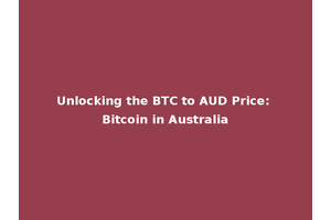Unlocking the BTC to AUD Price: Bitcoin in Australia