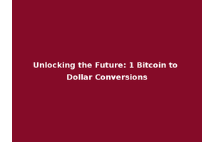 Unlocking the Future: 1 Bitcoin to Dollar Conversions