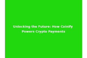 Unlocking the Future: How Coinify Powers Crypto Payments