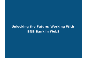 Unlocking the Future: Working With BNB Bank in Web3