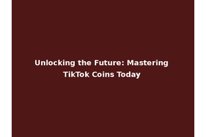 Unlocking the Future: Mastering TikTok Coins Today