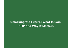 Unlocking the Future: What Is Coin GLIP and Why It Matters