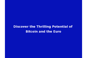 Discover the Thrilling Potential of Bitcoin and the Euro