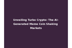 Unveiling Turbo Crypto: The AI-Generated Meme Coin Shaking Markets