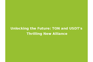 Unlocking the Future: TON and USDT's Thrilling New Alliance
