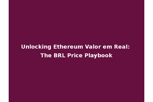 Unlocking Ethereum Valor em Real: The BRL Price Playbook