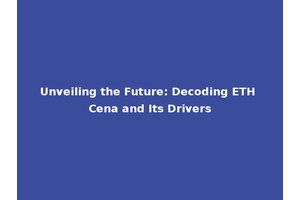 Unveiling the Future: Decoding ETH Cena and Its Drivers