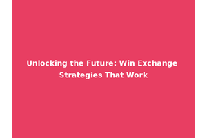 Unlocking the Future: Win Exchange Strategies That Work