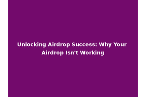 Unlocking Airdrop Success: Why Your Airdrop Isn't Working