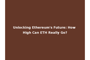 Unlocking Ethereum's Future: How High Can ETH Really Go?
