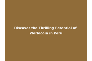 Discover the Thrilling Potential of Worldcoin in Peru