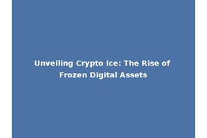 Unveiling Crypto Ice: The Rise of Frozen Digital Assets