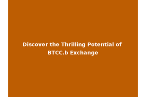 Discover the Thrilling Potential of BTCC.b Exchange