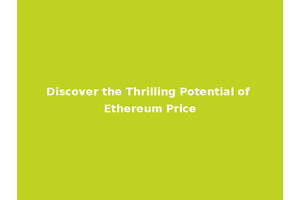 Discover the Thrilling Potential of Ethereum Price