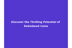 Discover the Thrilling Potential of Robinhood Coins