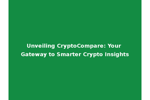 Unveiling CryptoCompare: Your Gateway to Smarter Crypto Insights